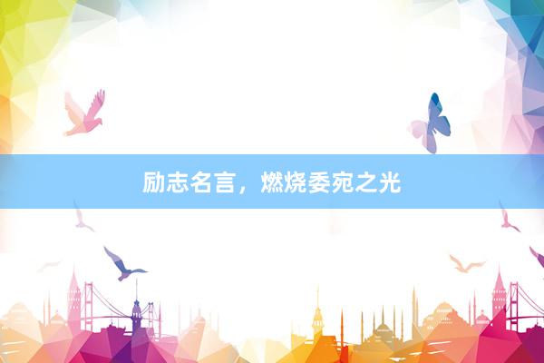 励志名言，燃烧委宛之光